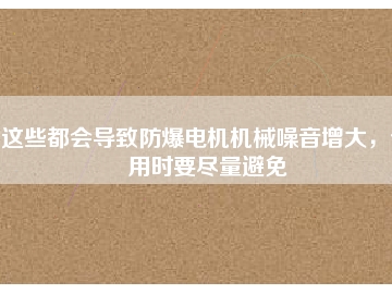 這些都會導致防爆電機機械噪音增大，使用時要盡量避免