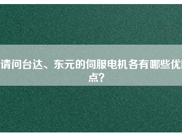 請問臺達(dá)、東元的伺服電機(jī)各有哪些優(yōu)缺點(diǎn)？