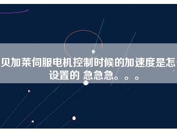 貝加萊伺服電機(jī)控制時(shí)候的加速度是怎么設(shè)置的 急急急。。。