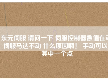 東元伺服 請問一下 伺服控制器數(shù)值在動 伺服馬達不動 什么原因啊！ 手動可以。其中一個點