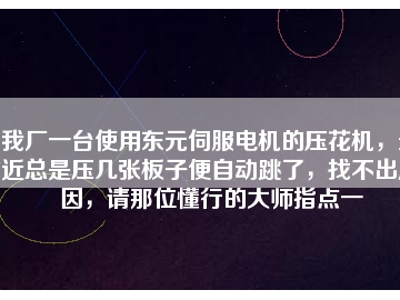 我廠一臺使用東元伺服電機(jī)的壓花機(jī)，最近總是壓幾張板子便自動跳了，找不出原因，請那位懂行的大師指點(diǎn)一