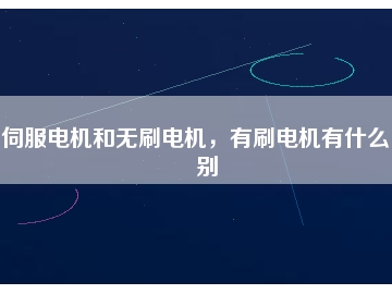 伺服電機(jī)和無刷電機(jī)，有刷電機(jī)有什么區(qū)別