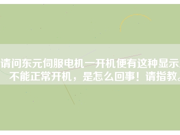 請問東元伺服電機一開機便有這種顯示且不能正常開機，是怎么回事！請指教。