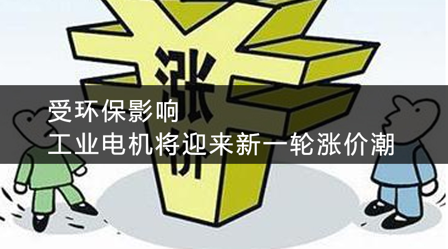 受環(huán)保影響，工業(yè)電機(jī)將迎來(lái)新一輪漲價(jià)潮.jpg