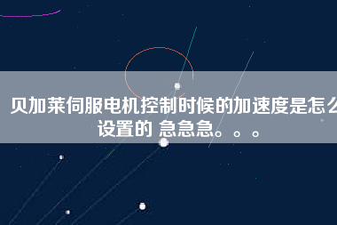 貝加萊伺服電機(jī)控制時(shí)候的加速度是怎么設(shè)置的 急急急。。。