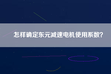 怎樣確定東元減速電機(jī)使用系數(shù)？