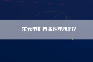 東元電機(jī)有減速電機(jī)嗎？