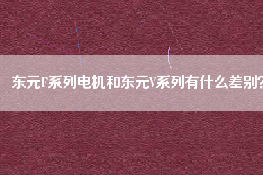 東元F系列電機和東元V系列有什么差別？