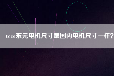 teco東元電機尺寸跟國內電機尺寸一樣？