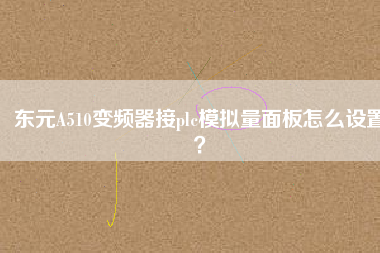 東元A510變頻器接plc模擬量面板怎么設置？