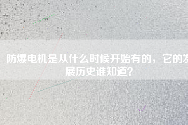 防爆電機是從什么時候開始有的，它的發(fā)展歷史誰知道？